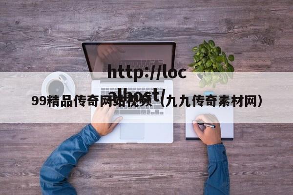 99精品传奇网站视频（九九传奇素材网）