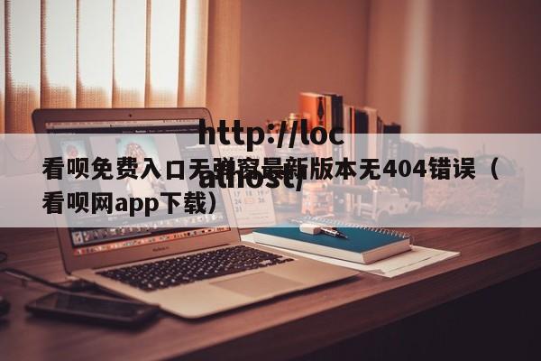 看呗免费入口无弹窗最新版本无404错误（看呗网app下载）