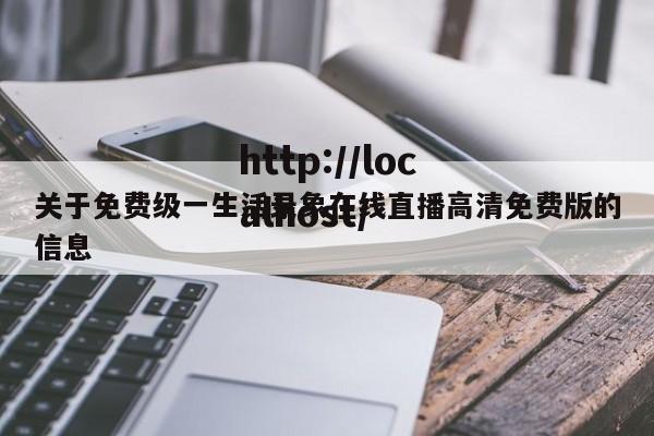 关于免费级一生活录象在线直播高清免费版的信息
