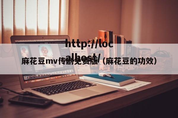 麻花豆mv传剧免费版(麻花豆的功效)